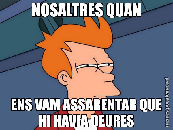 NOSALTRES QUAN ENS VAM ASSABENTAR QUE HI HAVIA DEURES - Futurama Fry
