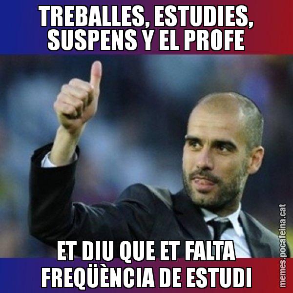 TREBALLES, ESTUDIES, SUSPENS Y EL PROFE ET DIU QUE ET FALTA FREQÜÈNCIA DE ESTUDI - Pep Guardiola