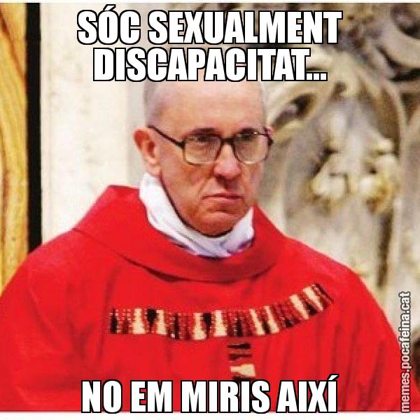 SÓC SEXUALMENT DISCAPACITAT... NO EM MIRIS AIXÍ - Papa di Roma