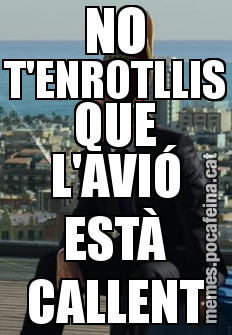 NO T'ENROTLLIS QUE L'AVIÓ ESTÀ CALLENT