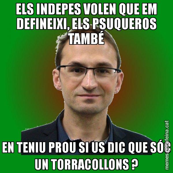 ELS INDEPES VOLEN QUE EM DEFINEIXI, ELS PSUQUEROS TAMBÉ EN TENIU PROU SI US DIC QUE SÓC UN TORRACOLLONS ? - Joan Herrera