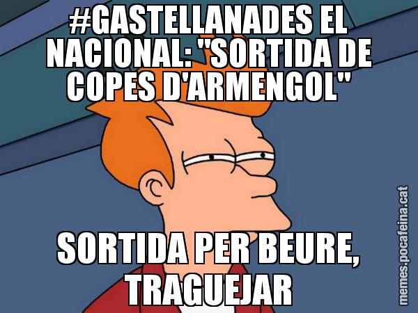 #GASTELLANADES EL NACIONAL: "SORTIDA DE COPES D'ARMENGOL" SORTIDA PER BEURE, TRAGUEJAR - Futurama Fry