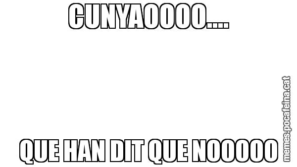 CUNYAOOOO.... QUE HAN DIT QUE NOOOOO