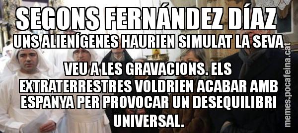 SEGONS FERNÁNDEZ DÍAZ  UNS ALIENÍGENES HAURIEN SIMULAT LA SEVA VEU A LES GRAVACIONS. ELS EXTRATERRESTRES VOLDRIEN ACABAR AMB ESPANYA PER PROVOCAR UN DESEQUILIBRI UNIVERSAL.