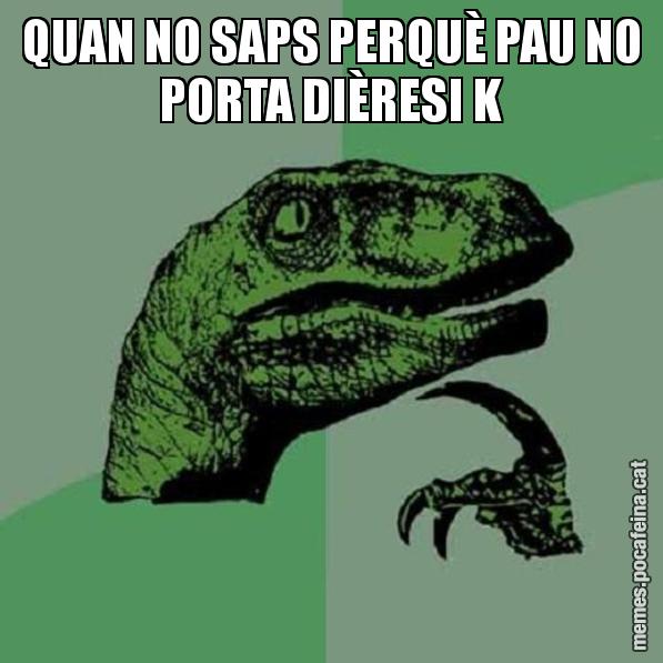 QUAN NO SAPS PERQUÈ PAU NO PORTA DIÈRESI K - Philosoraptor