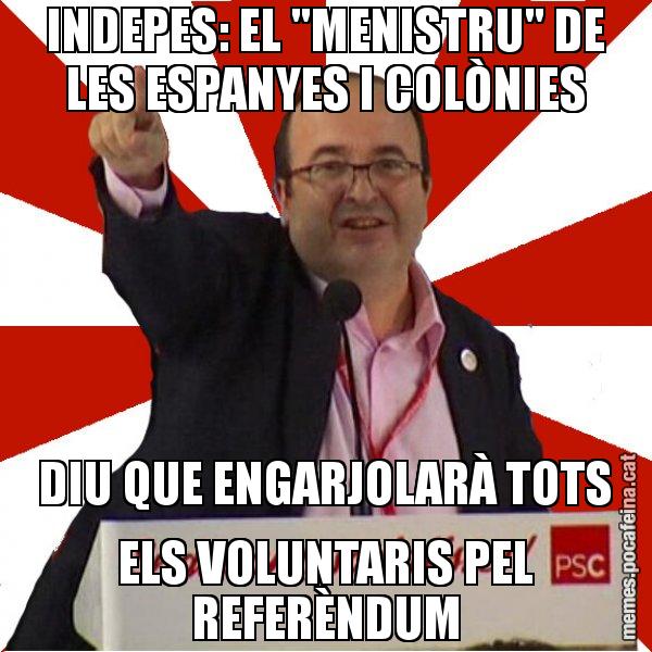 INDEPES: EL "MENISTRU" DE LES ESPANYES I COLÒNIES DIU QUE ENGARJOLARÀ TOTS ELS VOLUNTARIS PEL REFERÈNDUM - Miquel Iceta
