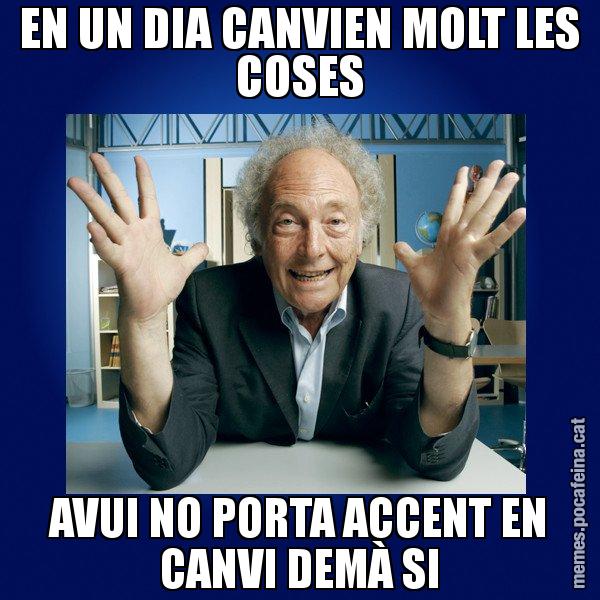 EN UN DIA CANVIEN MOLT LES COSES AVUI NO PORTA ACCENT EN CANVI DEMÀ SI - Eduard Punset