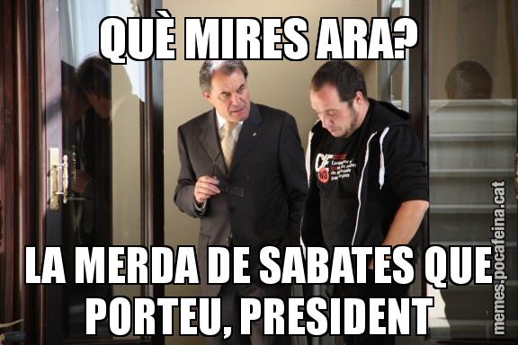 QUÈ MIRES ARA? LA MERDA DE SABATES QUE PORTEU, PRESIDENT