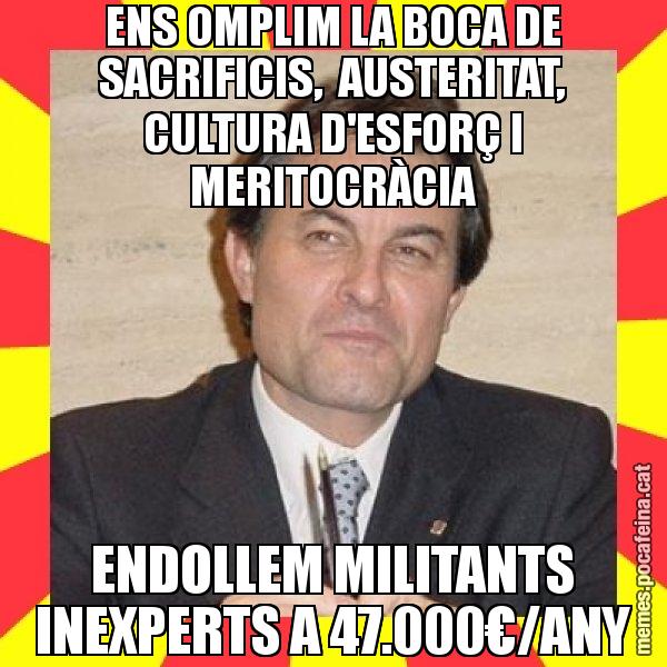 ENS OMPLIM LA BOCA DE SACRIFICIS, AUSTERITAT, CULTURA D'ESFORÇ I MERITOCRÀCIA ENDOLLEM MILITANTS INEXPERTS A 47.000€/ANY - SuprunaArtur Mas