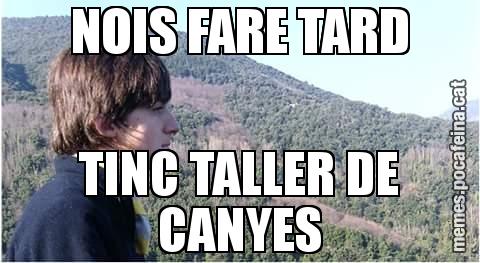 NOIS FARE TARD TINC TALLER DE CANYES