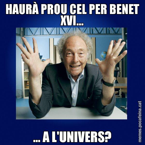 HAURÀ PROU CEL PER BENET XVI... ... A L'UNIVERS? - Eduard Punset