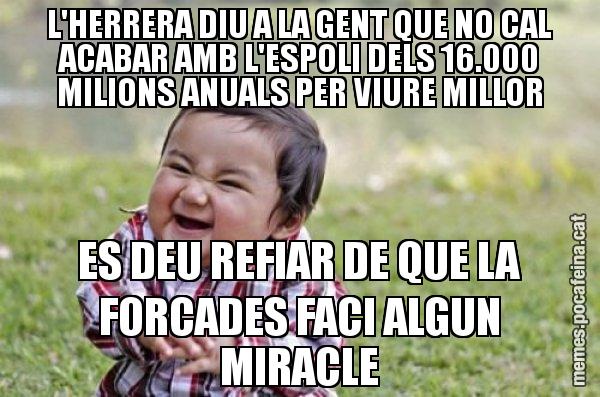 L'HERRERA DIU A LA GENT QUE NO CAL ACABAR AMB L'ESPOLI DELS 16.000 MILIONS ANUALS PER VIURE MILLOR ES DEU REFIAR DE QUE LA FORCADES FACI ALGUN MIRACLE - El diabòlic nen asiàtic