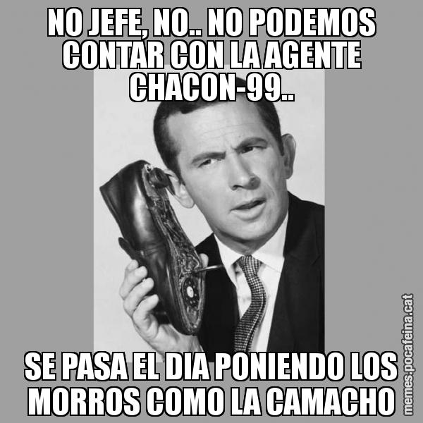 NO JEFE, NO.. NO PODEMOS CONTAR CON LA AGENTE CHACON-99.. SE PASA EL DIA PONIENDO LOS MORROS COMO LA CAMACHO