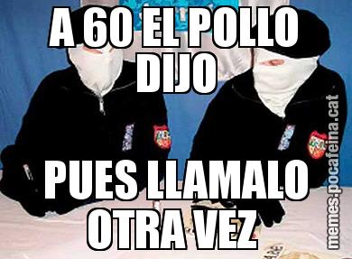 A 60 EL POLLO DIJO PUES LLAMALO OTRA VEZ