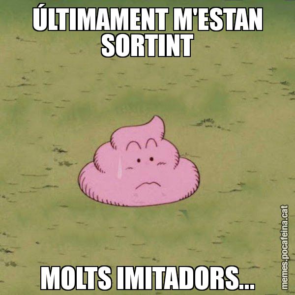 ÚLTIMAMENT M'ESTAN SORTINT MOLTS IMITADORS... - Caca
