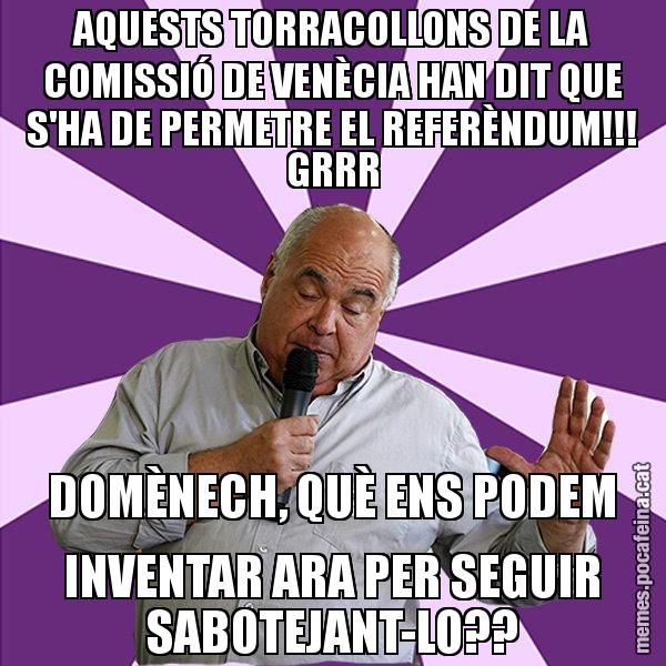 AQUESTS TORRACOLLONS DE LA COMISSIÓ DE VENÈCIA HAN DIT QUE S'HA DE PERMETRE EL REFERÈNDUM!!! GRRR DOMÈNECH, QUÈ ENS PODEM INVENTAR ARA PER SEGUIR SABOTEJANT-LO?? - Lluís Rabell - 27S