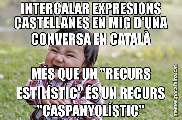 INTERCALAR EXPRESIONS CASTELLANES EN MIG D'UNA CONVERSA EN CATALÀ MÉS QUE UN "RECURS ESTILÍSTIC" ÉS UN RECURS "CASPANYOLÍSTIC" - El diabòlic nen asiàtic