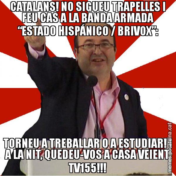 CATALANS! NO SIGUEU TRAPELLES I FEU CAS A LA BANDA ARMADA “ESTADO HISPÁNICO / BRIVOX”: TORNEU A TREBALLAR O A ESTUDIAR! I A LA NIT, QUEDEU-VOS A CASA VEIENT TV155!!! - Miquel Iceta