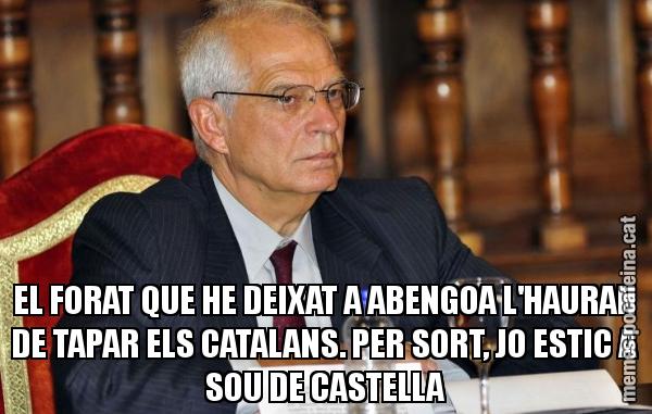EL FORAT QUE HE DEIXAT A ABENGOA L'HAURAN DE TAPAR ELS CATALANS. PER SORT, JO ESTIC A SOU DE CASTELLA