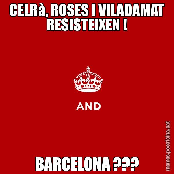 CELRà, ROSES I VILADAMAT RESISTEIXEN ! BARCELONA ??? - Keep