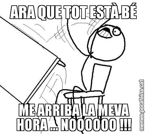 ARA QUE TOT ESTÀ BÉ ME ARRIBA LA MEVA HORA ... NOOOOOO !!!
