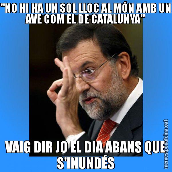 "NO HI HA UN SOL LLOC AL MÓN AMB UN AVE COM EL DE CATALUNYA" VAIG DIR JO EL DIA ABANS QUE S'INUNDÉS - Rajoy Zero