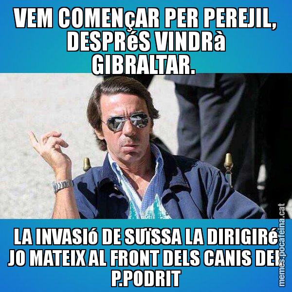 VEM COMENçAR PER PEREJIL, DESPRéS VINDRà GIBRALTAR.  LA INVASIó DE SUïSSA LA DIRIGIRé JO MATEIX AL FRONT DELS CANIS DEL P.PODRIT - Aznar Lupas