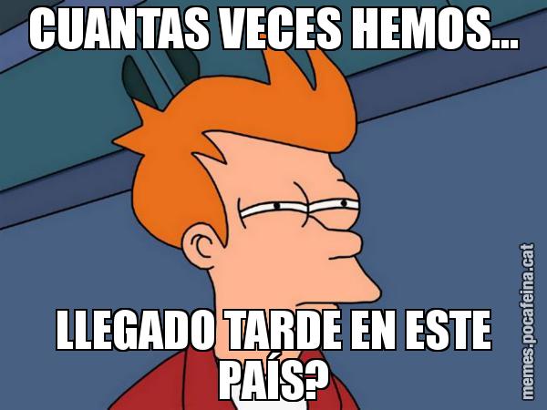 CUANTAS VECES HEMOS... LLEGADO TARDE EN ESTE PAÍS? - Futurama Fry