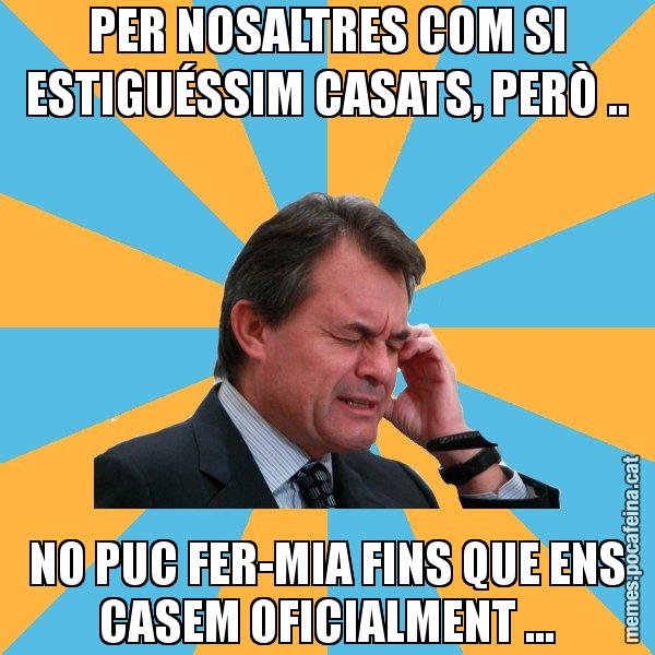 PER NOSALTRES COM SI ESTIGUÉSSIM CASATS, PERÒ .. NO PUC FER-MIA FINS QUE ENS CASEM OFICIALMENT ... - Artur Mas Turbat