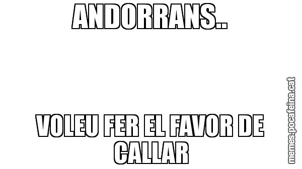 ANDORRANS.. VOLEU FER EL FAVOR DE CALLAR