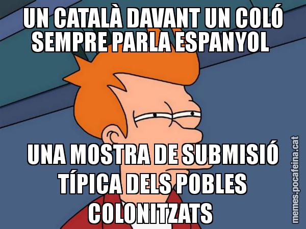 UN CATALÀ DAVANT UN COLÓ SEMPRE PARLA ESPANYOL  UNA MOSTRA DE SUBMISIÓ TÍPICA DELS POBLES COLONITZATS - Futurama Fry
