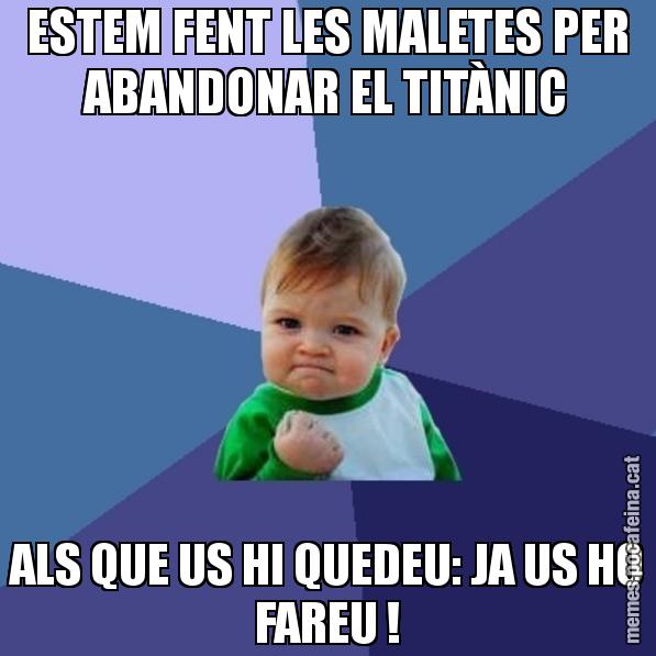 ESTEM FENT LES MALETES PER ABANDONAR EL TITÀNIC ALS QUE US HI QUEDEU: JA US HO FAREU ! - Success Kid