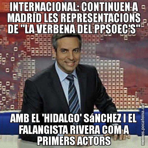 INTERNACIONAL: CONTINUEN A MADRID LES REPRESENTACIONS DE "LA VERBENA DEL PPSOEC'S" AMB EL 'HIDALGO' SáNCHEZ I EL FALANGISTA RIVERA COM A PRIMERS ACTORS - Trollicer