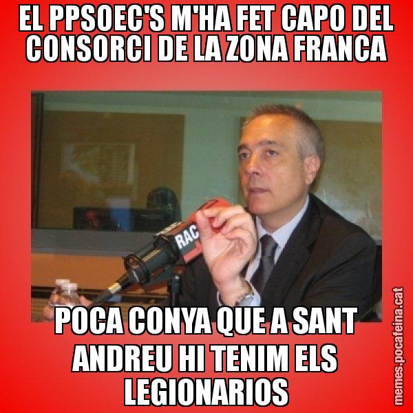EL PPSOEC'S M'HA FET CAPO DEL CONSORCI DE LA ZONA FRANCA POCA CONYA QUE A SANT ANDREU HI TENIM ELS LEGIONARIOS - Pere Navarro Titoleta