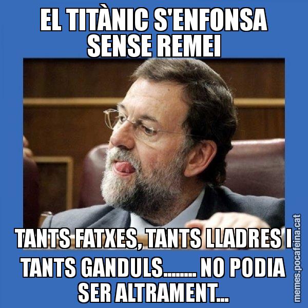 EL TITÀNIC S'ENFONSA SENSE REMEI TANTS FATXES, TANTS LLADRES I TANTS GANDULS........ NO PODIA SER ALTRAMENT... - Mmmmmariano Rajoy