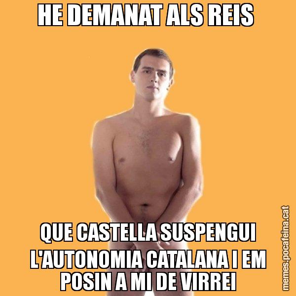 HE DEMANAT ALS REIS  QUE CASTELLA SUSPENGUI L'AUTONOMIA CATALANA I EM POSIN A MI DE VIRREI - Albert Rivera
