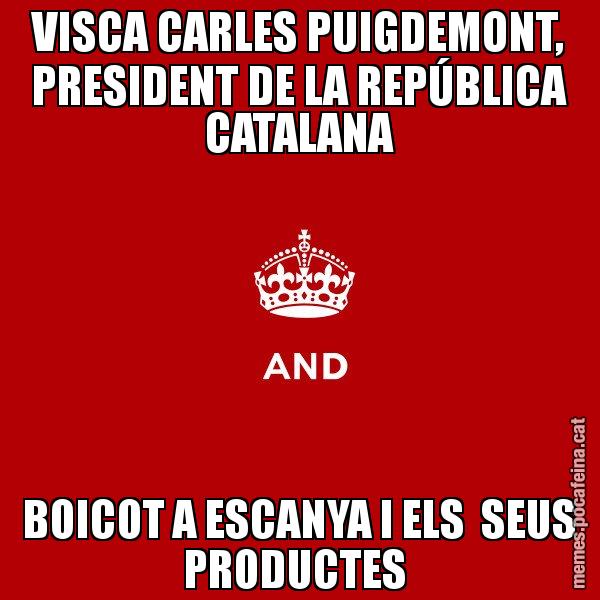 VISCA CARLES PUIGDEMONT, PRESIDENT DE LA REPÚBLICA CATALANA BOICOT A ESCANYA I ELS  SEUS PRODUCTES - Keep