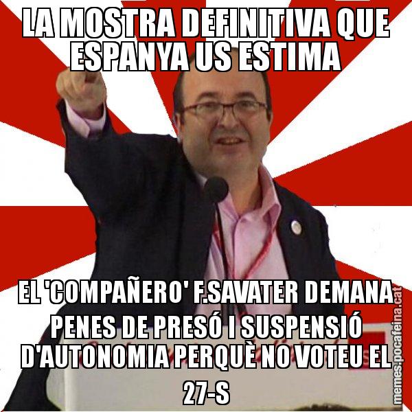 LA MOSTRA DEFINITIVA QUE ESPANYA US ESTIMA EL 'COMPAÑERO' F.SAVATER DEMANA PENES DE PRESÓ I SUSPENSIÓ D'AUTONOMIA PERQUÈ NO VOTEU EL 27-S - Miquel Iceta