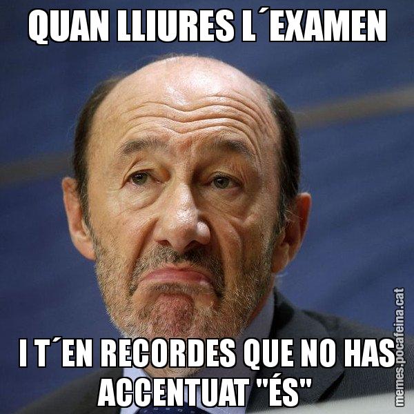 QUAN LLIURES L´EXAMEN I T´EN RECORDES QUE NO HAS ACCENTUAT "ÉS" - Rubalcaba