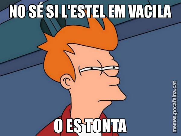 NO SÉ SI L'ESTEL EM VACILA O ES TONTA - Futurama Fry