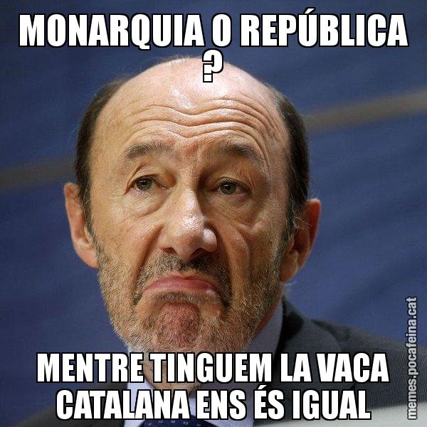 MONARQUIA O REPÚBLICA ? MENTRE TINGUEM LA VACA CATALANA ENS ÉS IGUAL - Rubalcaba