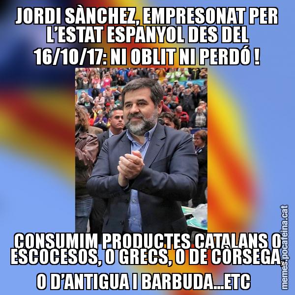 JORDI SÀNCHEZ, EMPRESONAT PER L’ESTAT ESPANYOL DES DEL 16/10/17: NI OBLIT NI PERDÓ ! CONSUMIM PRODUCTES CATALANS O ESCOCESOS, O GRECS, O DE CÒRSEGA, O D’ANTIGUA I BARBUDA...ETC