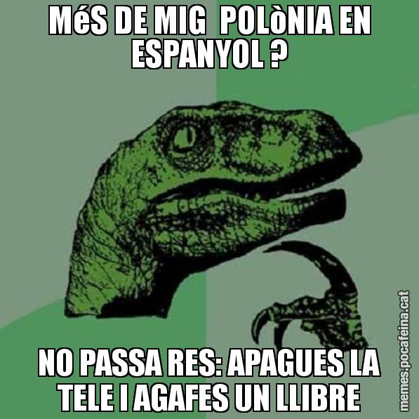 MéS DE MIG  POLòNIA EN ESPANYOL ? NO PASSA RES: APAGUES LA TELE I AGAFES UN LLIBRE - Philosoraptor