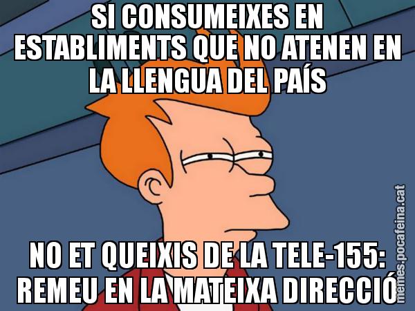 SI CONSUMEIXES EN ESTABLIMENTS QUE NO ATENEN EN LA LLENGUA DEL PAÍS NO ET QUEIXIS DE LA TELE-155: REMEU EN LA MATEIXA DIRECCIÓ - Futurama Fry