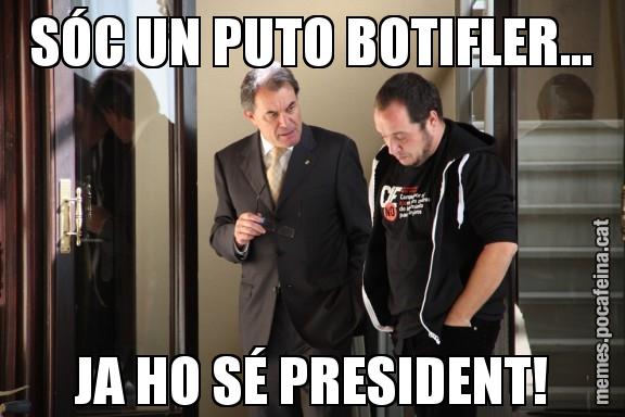 SÓC UN PUTO BOTIFLER... JA HO SÉ PRESIDENT!