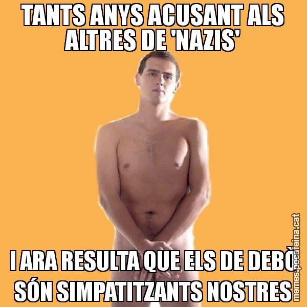 TANTS ANYS ACUSANT ALS ALTRES DE 'NAZIS' I ARA RESULTA QUE ELS DE DEBÒ SÓN SIMPATITZANTS NOSTRES - Albert Rivera