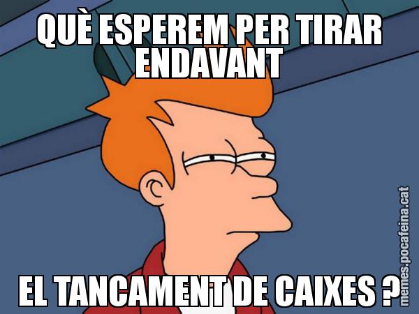 QUÈ ESPEREM PER TIRAR ENDAVANT EL TANCAMENT DE CAIXES ? - Futurama Fry