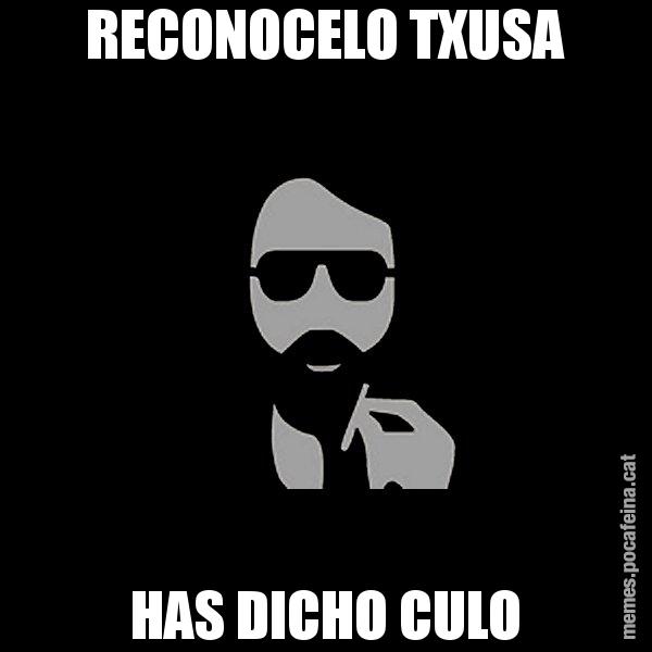 RECONOCELO TXUSA HAS DICHO CULO - Eugenio