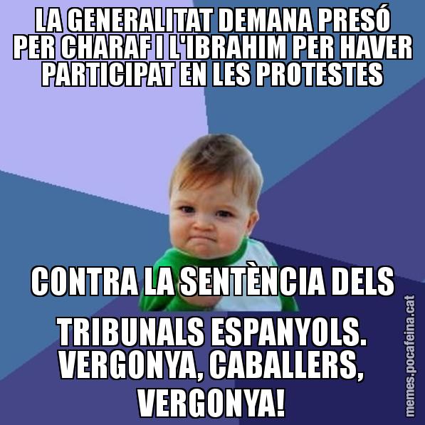 LA GENERALITAT DEMANA PRESÓ PER CHARAF I L'IBRAHIM PER HAVER PARTICIPAT EN LES PROTESTES CONTRA LA SENTÈNCIA DELS TRIBUNALS ESPANYOLS. VERGONYA, CABALLERS, VERGONYA! - Success Kid