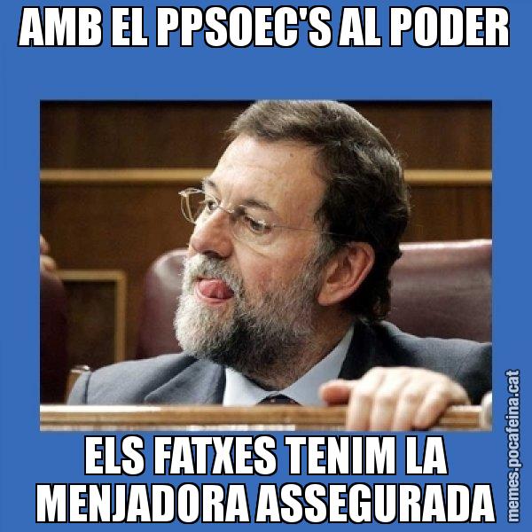 AMB EL PPSOEC'S AL PODER ELS FATXES TENIM LA MENJADORA ASSEGURADA - Mmmmmariano Rajoy